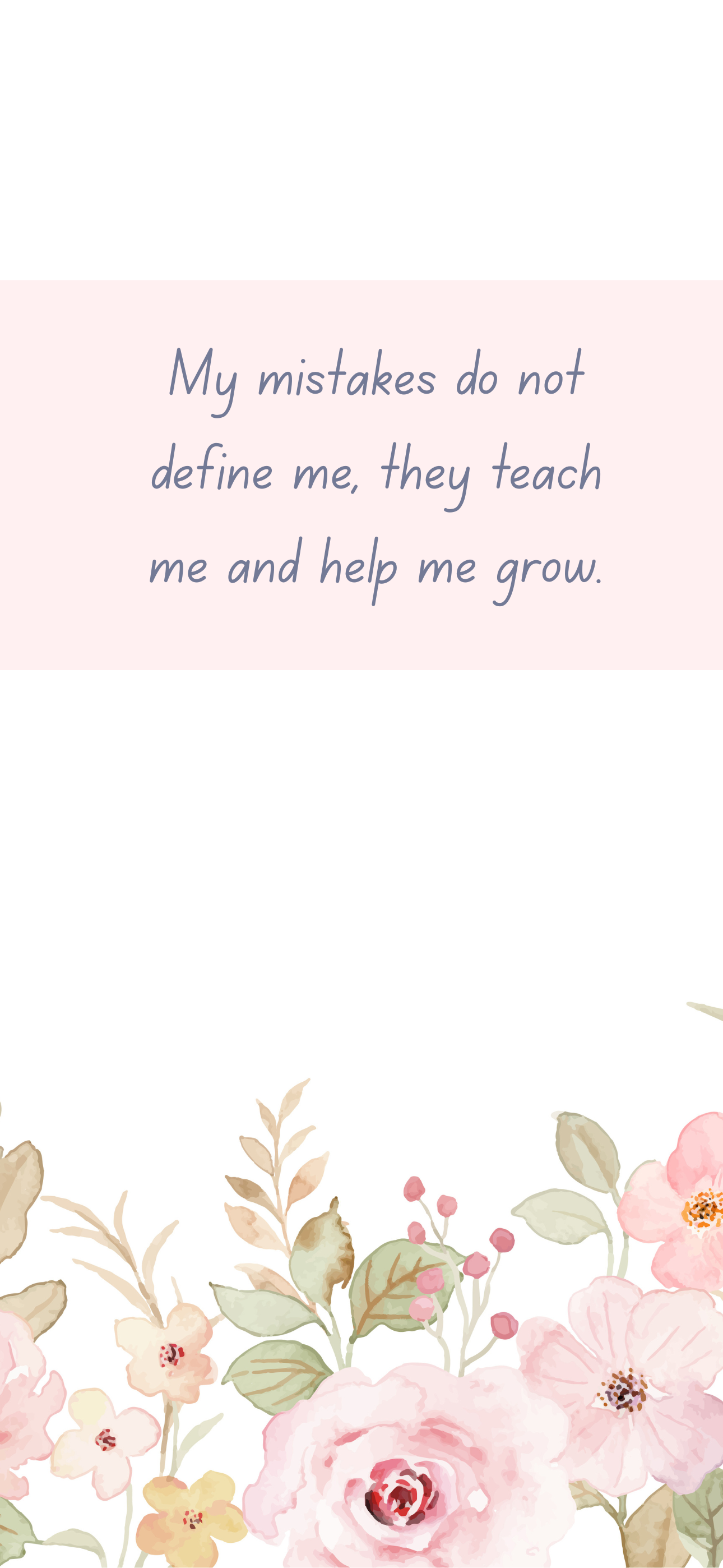 My mistakes do not define me, they teach me and help me grow.